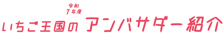 令和7年度いちご王国アンバサダー紹介